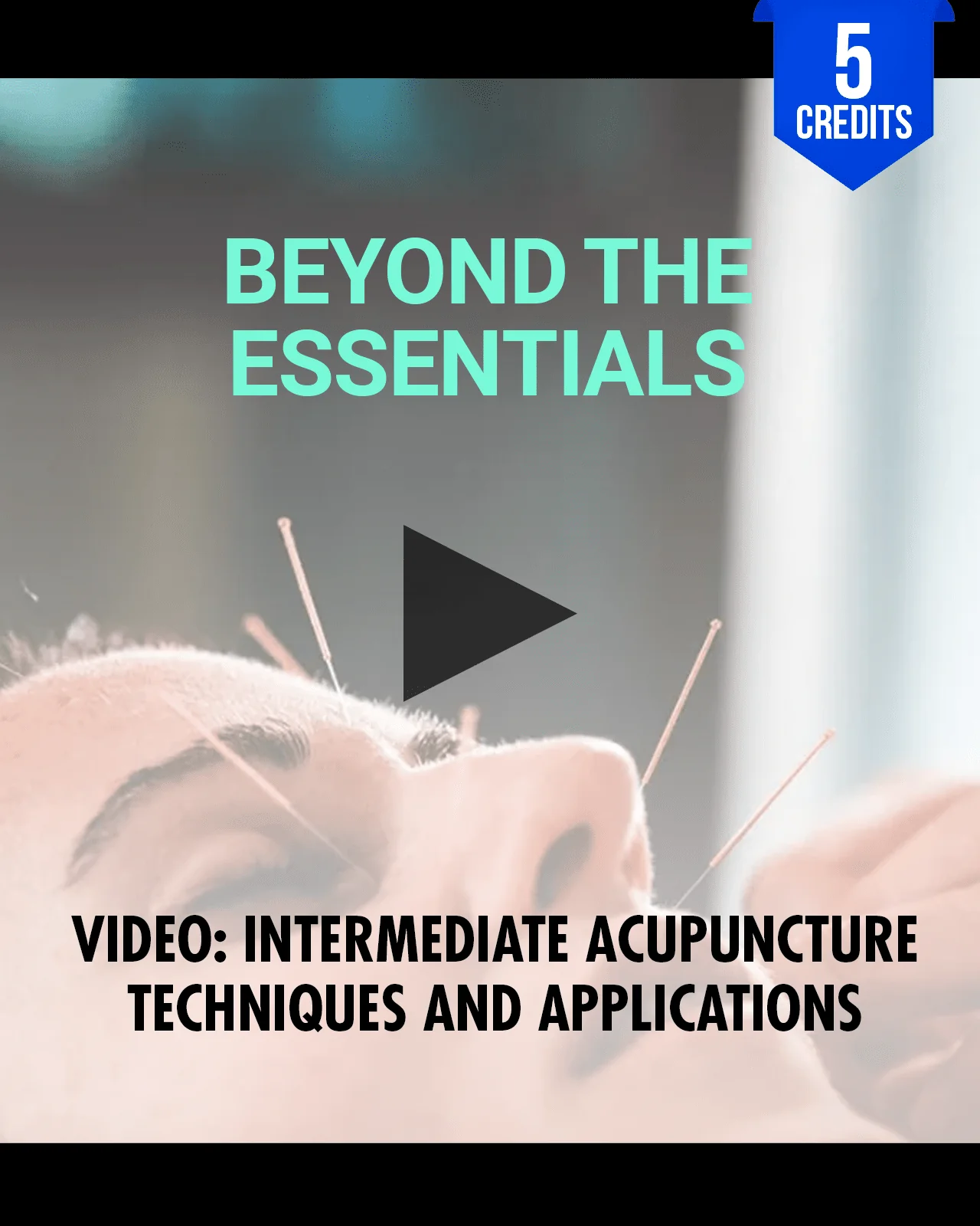 Beyond the Essentials: Intermediate Acupuncture Techniques and Applications - Chiropractic Continuing Education, Acupuncture, 5 Hours