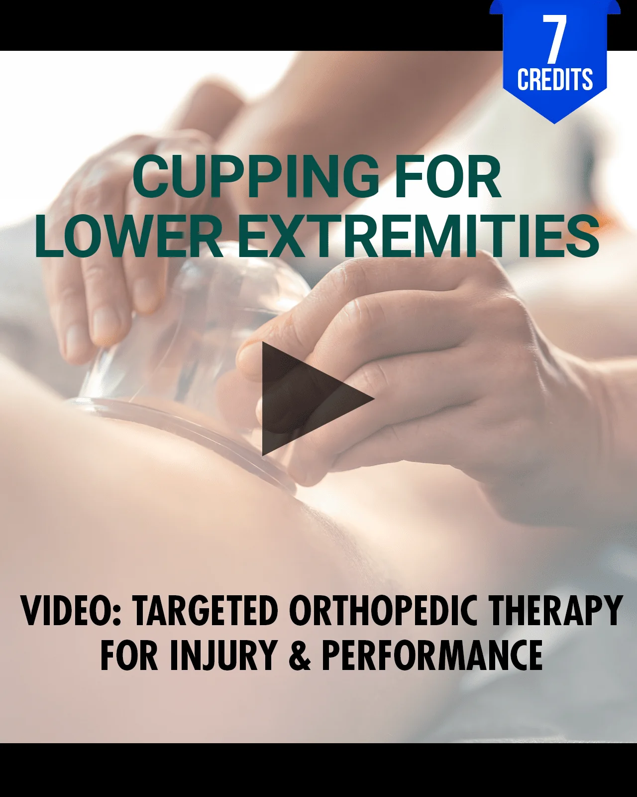 Cupping for Lower Extremities: Targeted Orthopedic Therapy for Injury & Performance - Chiropractic Continuing Education, Adjunctive/Modalities, 7 Hours